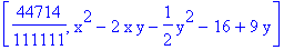 [44714/111111, x^2-2*x*y-1/2*y^2-16+9*y]